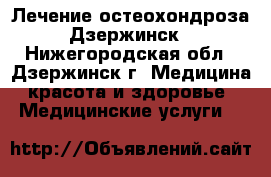 Лечение остеохондроза Дзержинск - Нижегородская обл., Дзержинск г. Медицина, красота и здоровье » Медицинские услуги   